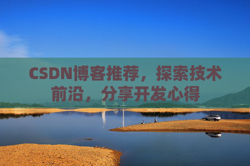 CSDN博客推荐，探索技术前沿，分享开发心得