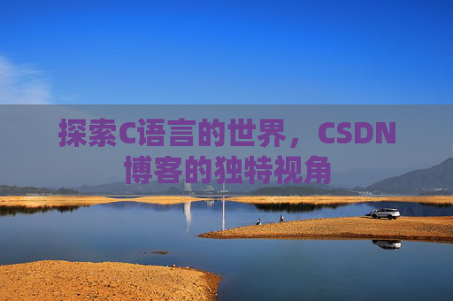 探索C语言的世界，CSDN博客的独特视角